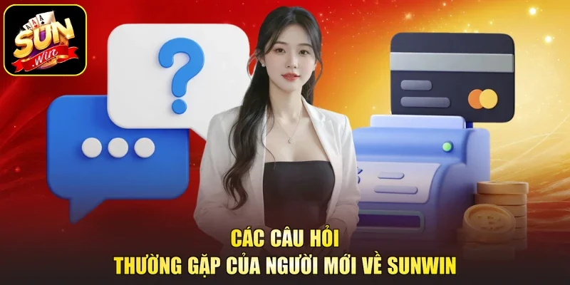 Các câu hỏi thường gặp của người mới về Sunwin 
