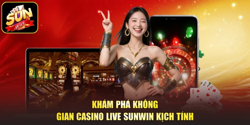 Khám phá không gian Casino live Sunwin kịch tính