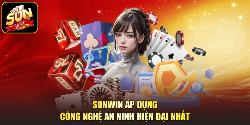 Sunwin áp dụng công nghệ an ninh hiện đại nhất
