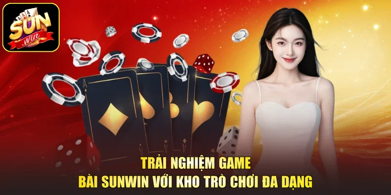 Trải nghiệm game bài sunwin với kho trò chơi đa dạng